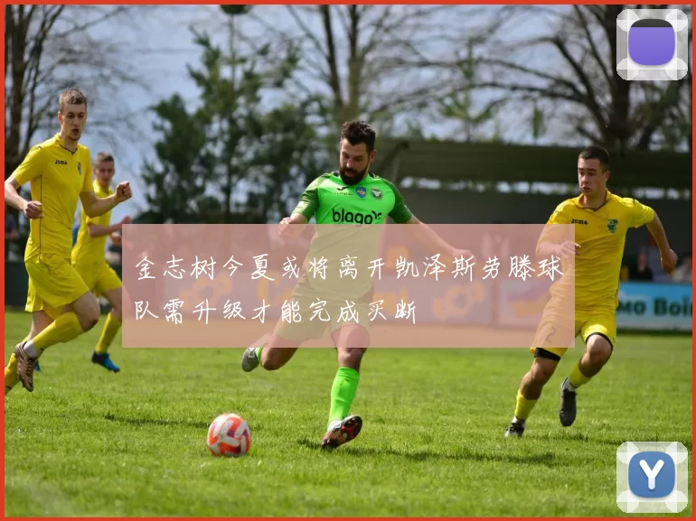 金志树今夏或将离开凯泽斯劳滕球队需升级才能完成买断